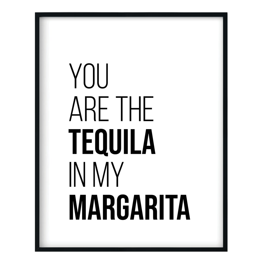 You Are the Tequila in My Margarita Print