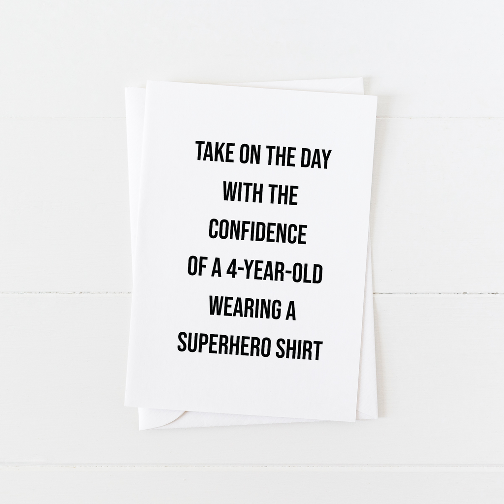 Take on the day with the confidence of a four-year-old waring a superhero shirt